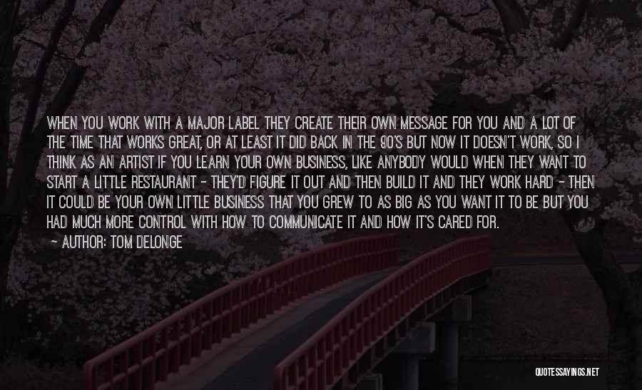 Tom DeLonge Quotes: When You Work With A Major Label They Create Their Own Message For You And A Lot Of The Time