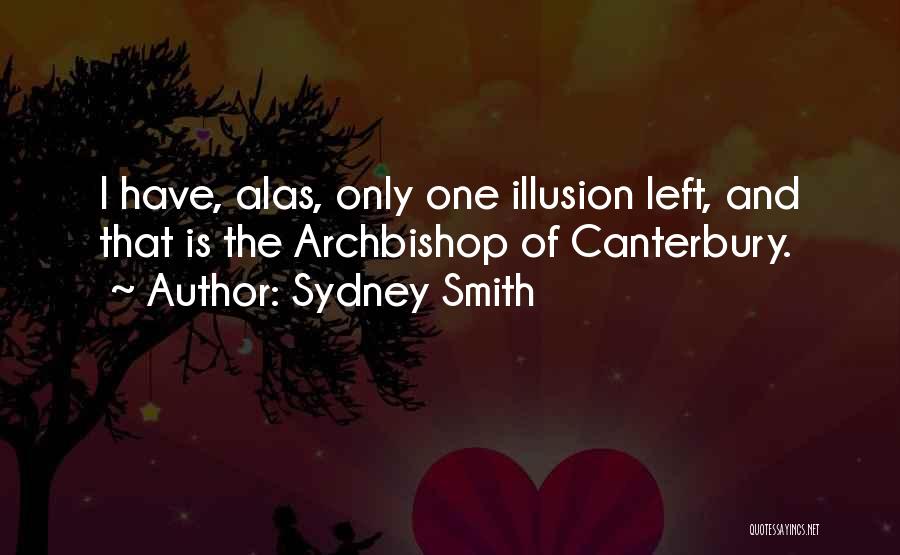 Sydney Smith Quotes: I Have, Alas, Only One Illusion Left, And That Is The Archbishop Of Canterbury.