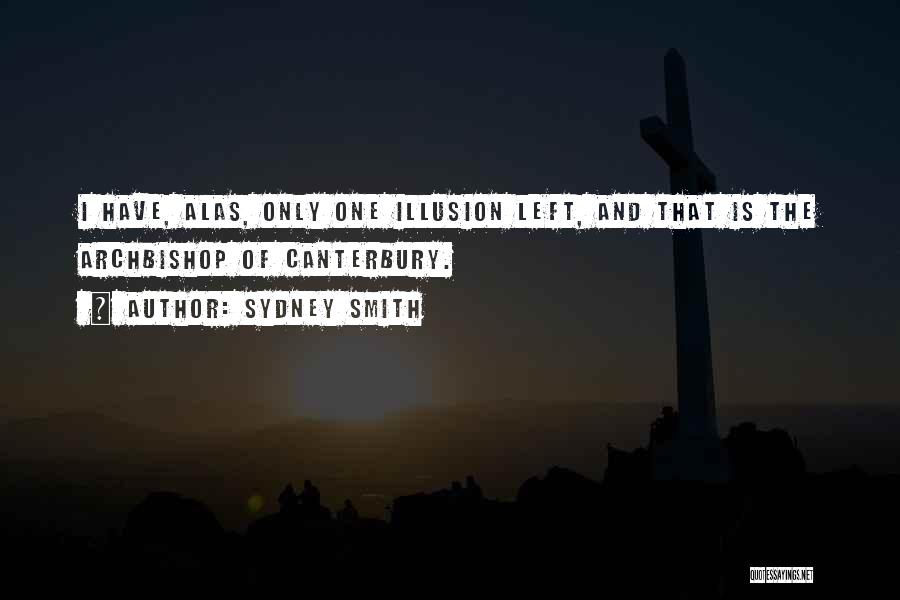 Sydney Smith Quotes: I Have, Alas, Only One Illusion Left, And That Is The Archbishop Of Canterbury.