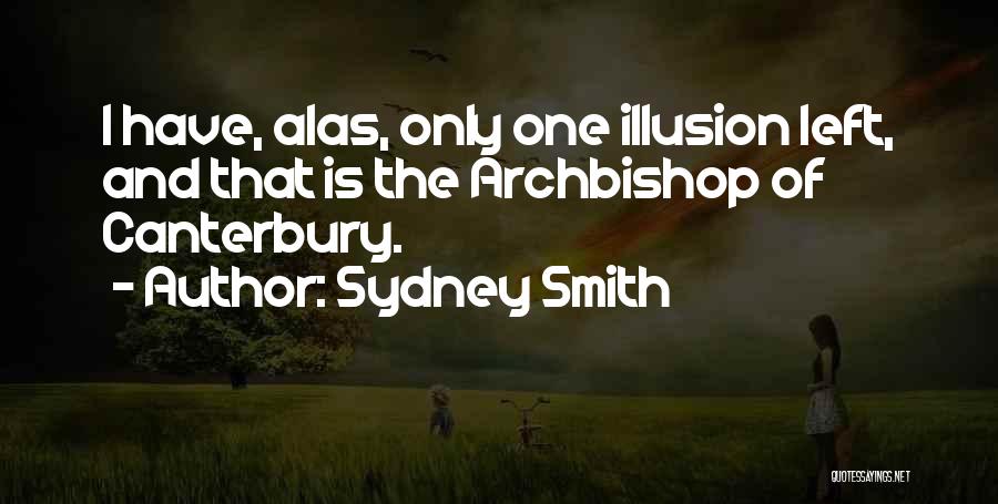 Sydney Smith Quotes: I Have, Alas, Only One Illusion Left, And That Is The Archbishop Of Canterbury.