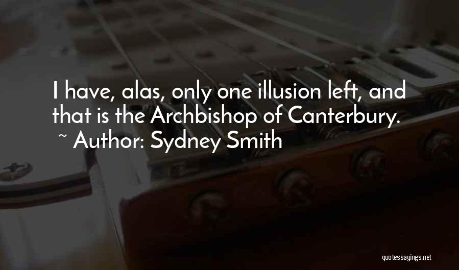 Sydney Smith Quotes: I Have, Alas, Only One Illusion Left, And That Is The Archbishop Of Canterbury.