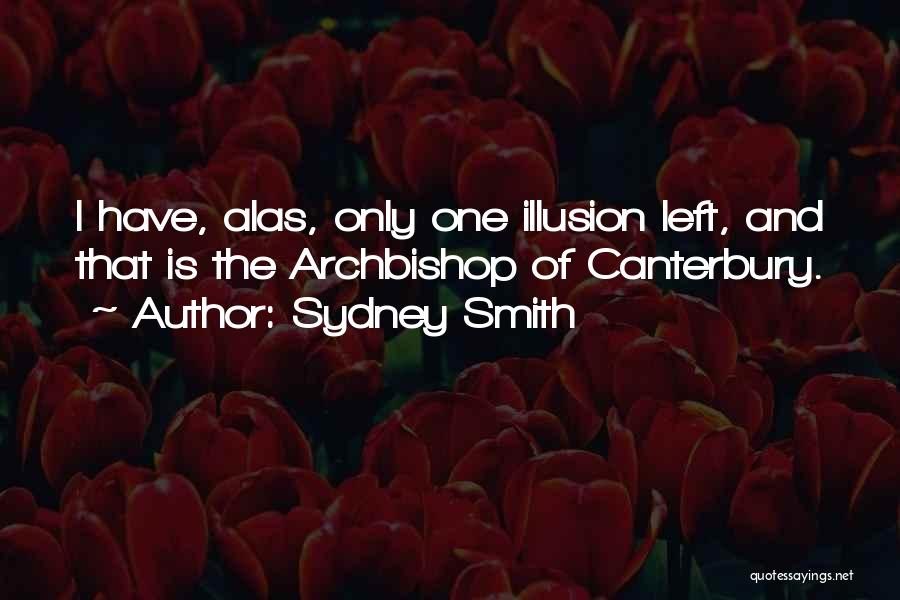 Sydney Smith Quotes: I Have, Alas, Only One Illusion Left, And That Is The Archbishop Of Canterbury.