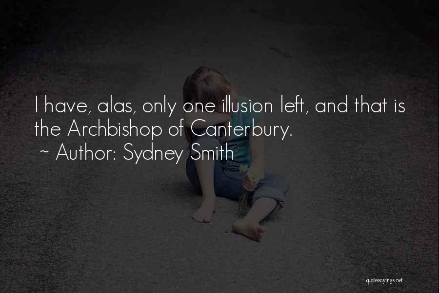 Sydney Smith Quotes: I Have, Alas, Only One Illusion Left, And That Is The Archbishop Of Canterbury.