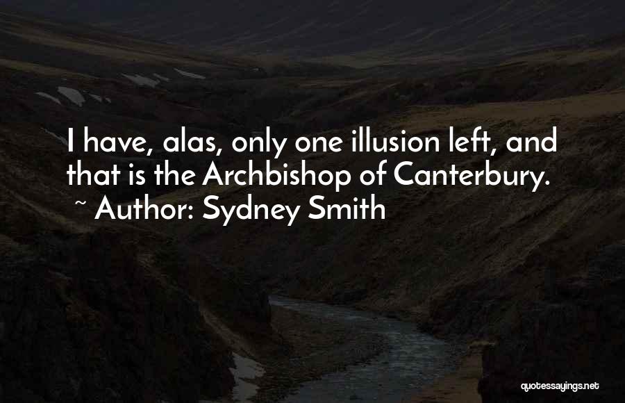 Sydney Smith Quotes: I Have, Alas, Only One Illusion Left, And That Is The Archbishop Of Canterbury.