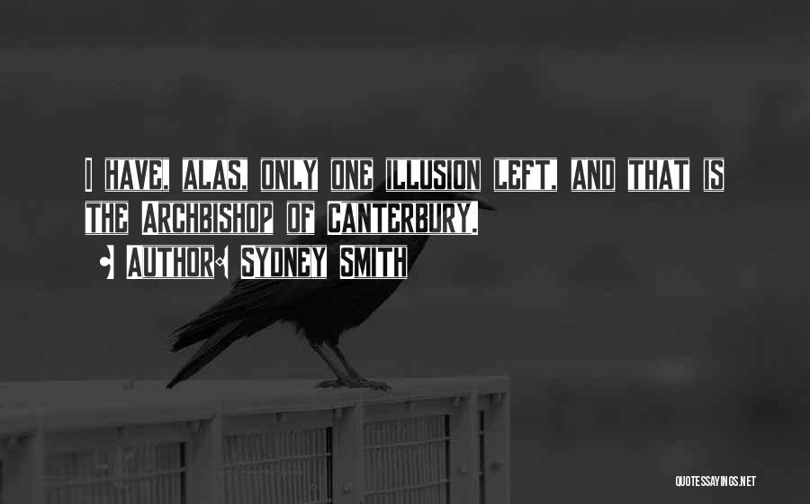 Sydney Smith Quotes: I Have, Alas, Only One Illusion Left, And That Is The Archbishop Of Canterbury.