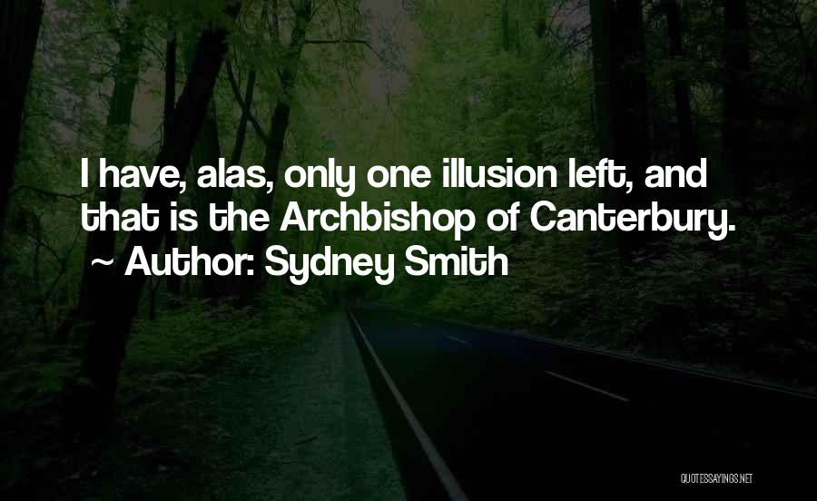 Sydney Smith Quotes: I Have, Alas, Only One Illusion Left, And That Is The Archbishop Of Canterbury.