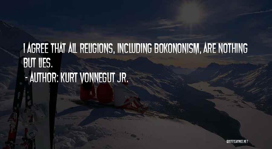 Kurt Vonnegut Jr. Quotes: I Agree That All Religions, Including Bokononism, Are Nothing But Lies.