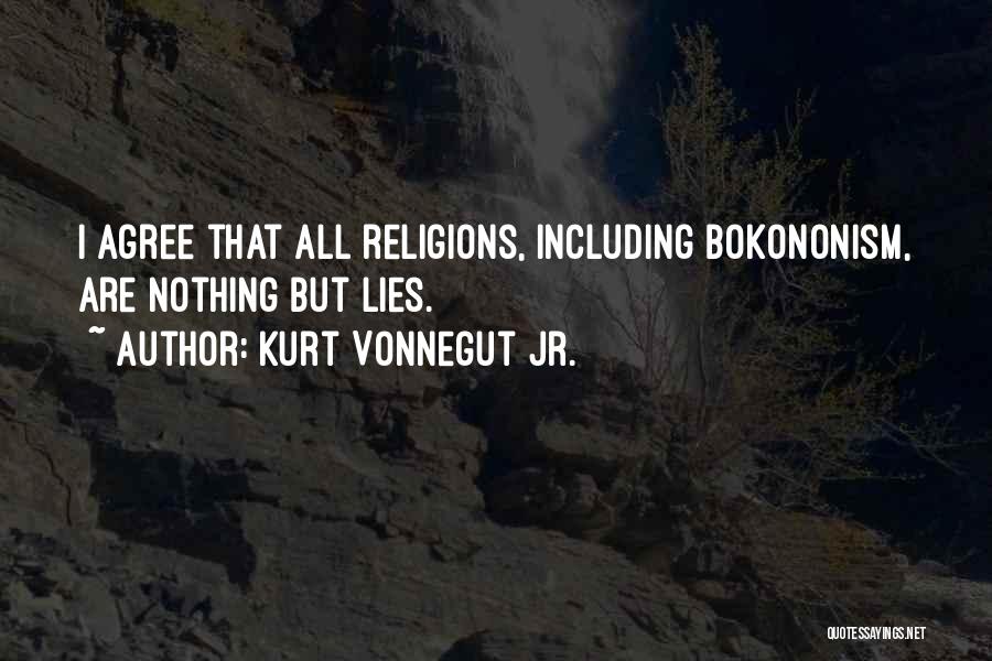 Kurt Vonnegut Jr. Quotes: I Agree That All Religions, Including Bokononism, Are Nothing But Lies.