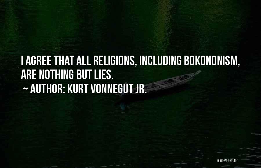 Kurt Vonnegut Jr. Quotes: I Agree That All Religions, Including Bokononism, Are Nothing But Lies.