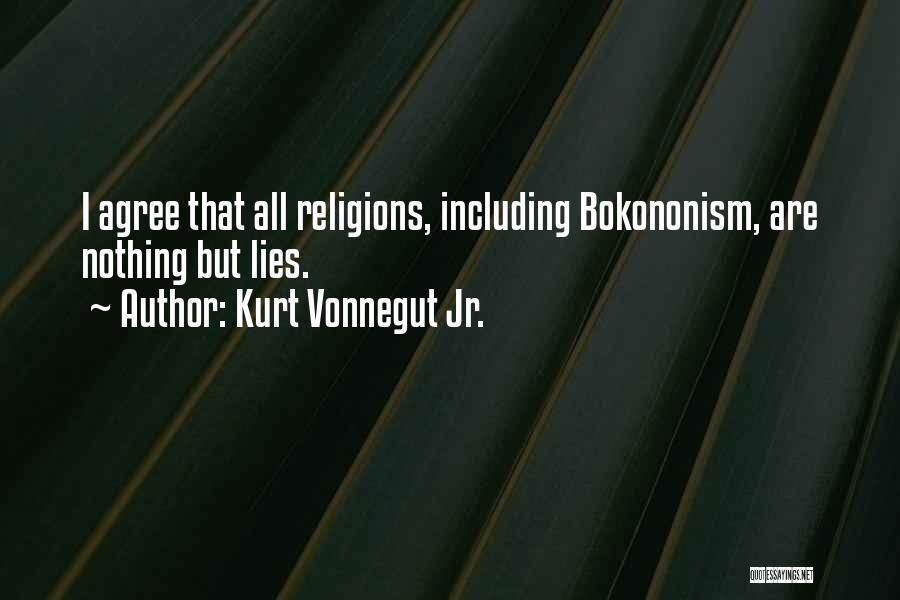 Kurt Vonnegut Jr. Quotes: I Agree That All Religions, Including Bokononism, Are Nothing But Lies.