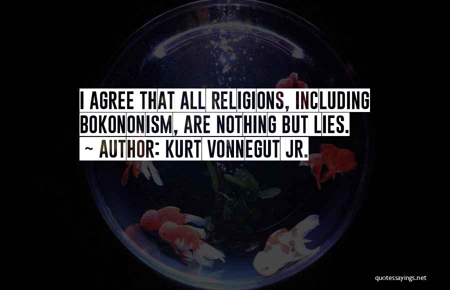 Kurt Vonnegut Jr. Quotes: I Agree That All Religions, Including Bokononism, Are Nothing But Lies.