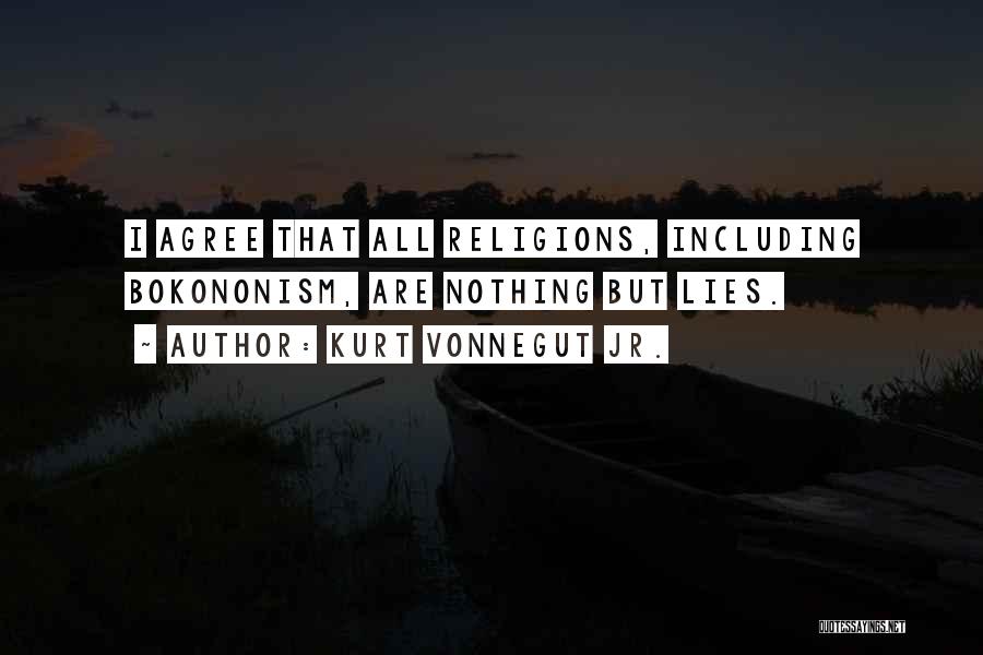 Kurt Vonnegut Jr. Quotes: I Agree That All Religions, Including Bokononism, Are Nothing But Lies.