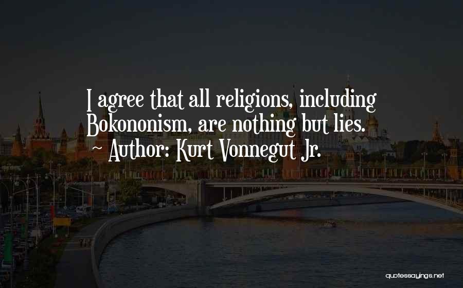 Kurt Vonnegut Jr. Quotes: I Agree That All Religions, Including Bokononism, Are Nothing But Lies.