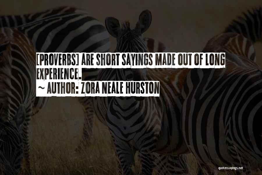 Zora Neale Hurston Quotes: [proverbs] Are Short Sayings Made Out Of Long Experience.