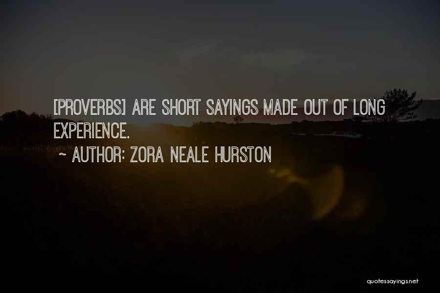 Zora Neale Hurston Quotes: [proverbs] Are Short Sayings Made Out Of Long Experience.