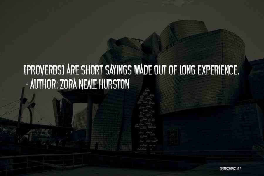 Zora Neale Hurston Quotes: [proverbs] Are Short Sayings Made Out Of Long Experience.