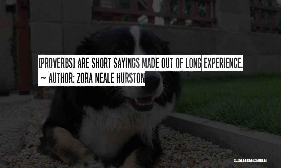 Zora Neale Hurston Quotes: [proverbs] Are Short Sayings Made Out Of Long Experience.