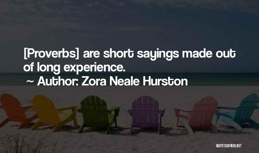 Zora Neale Hurston Quotes: [proverbs] Are Short Sayings Made Out Of Long Experience.