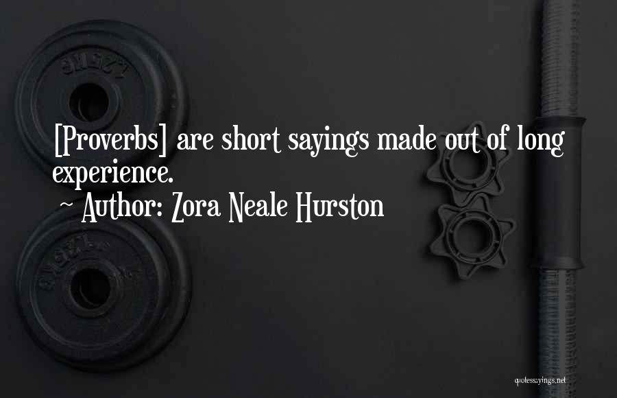 Zora Neale Hurston Quotes: [proverbs] Are Short Sayings Made Out Of Long Experience.