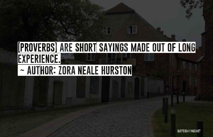 Zora Neale Hurston Quotes: [proverbs] Are Short Sayings Made Out Of Long Experience.