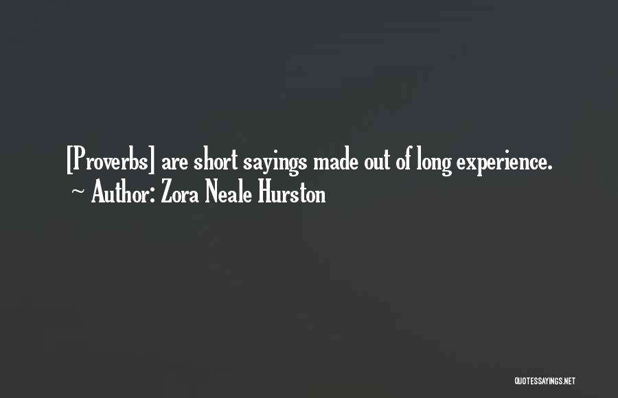 Zora Neale Hurston Quotes: [proverbs] Are Short Sayings Made Out Of Long Experience.