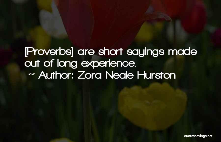 Zora Neale Hurston Quotes: [proverbs] Are Short Sayings Made Out Of Long Experience.