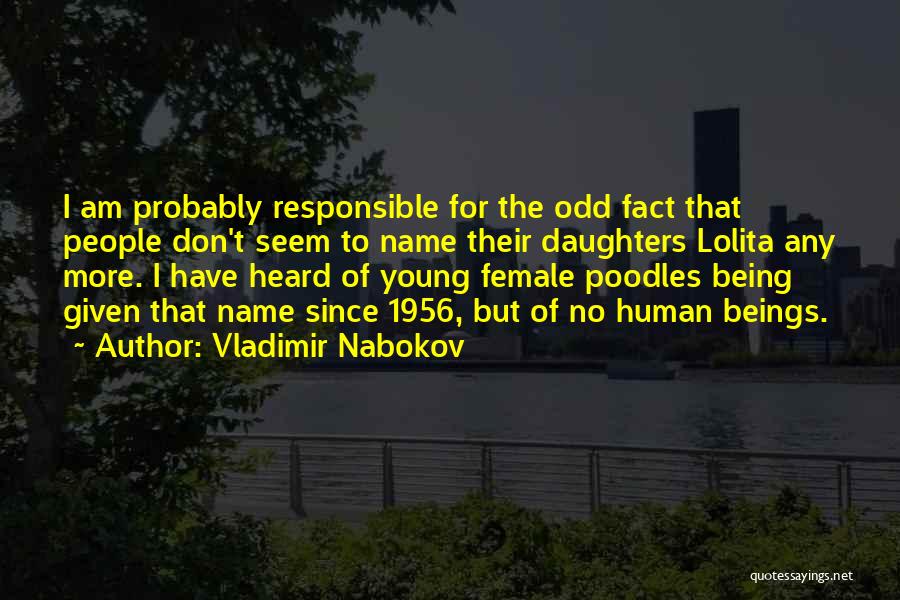 Vladimir Nabokov Quotes: I Am Probably Responsible For The Odd Fact That People Don't Seem To Name Their Daughters Lolita Any More. I