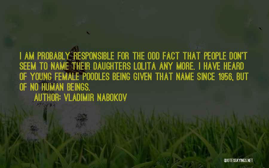 Vladimir Nabokov Quotes: I Am Probably Responsible For The Odd Fact That People Don't Seem To Name Their Daughters Lolita Any More. I