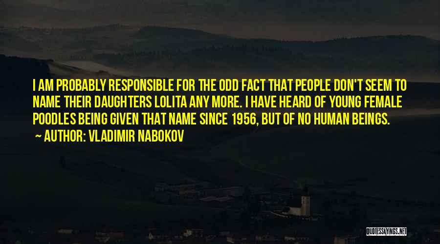 Vladimir Nabokov Quotes: I Am Probably Responsible For The Odd Fact That People Don't Seem To Name Their Daughters Lolita Any More. I