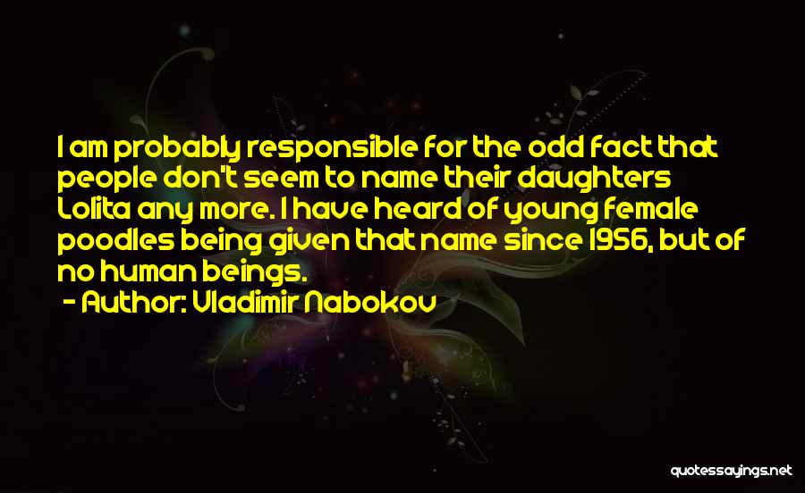 Vladimir Nabokov Quotes: I Am Probably Responsible For The Odd Fact That People Don't Seem To Name Their Daughters Lolita Any More. I