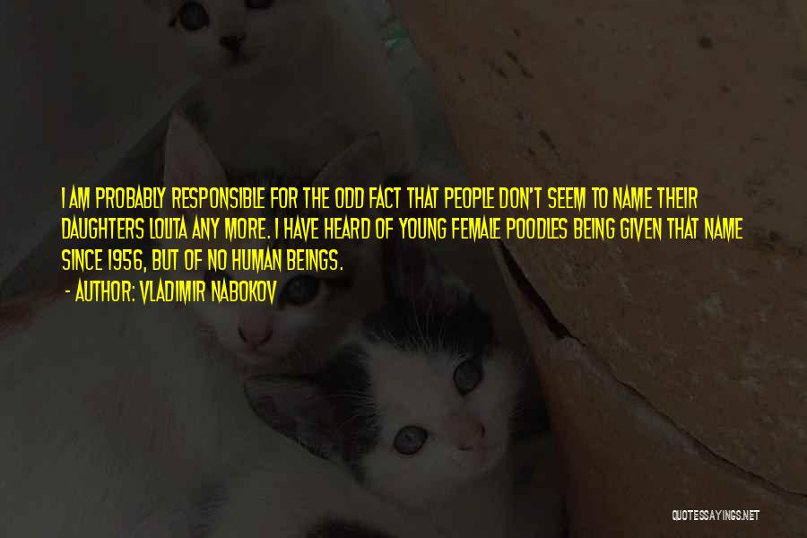 Vladimir Nabokov Quotes: I Am Probably Responsible For The Odd Fact That People Don't Seem To Name Their Daughters Lolita Any More. I