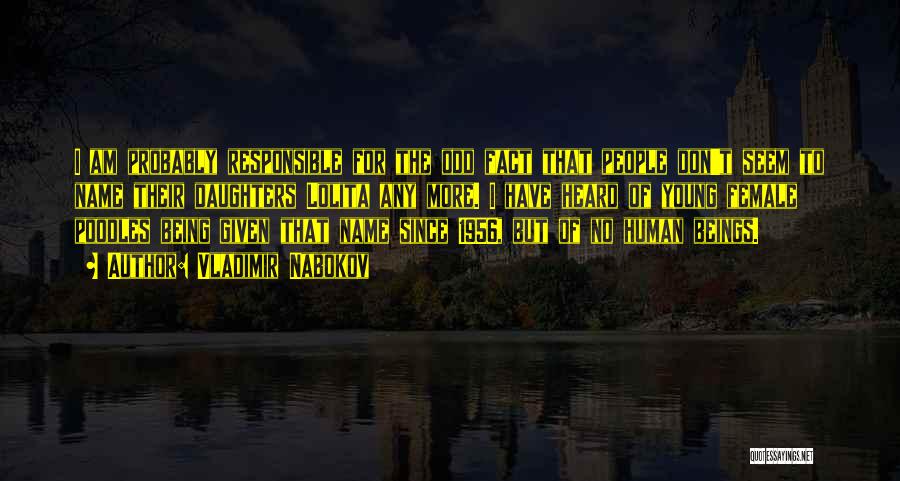 Vladimir Nabokov Quotes: I Am Probably Responsible For The Odd Fact That People Don't Seem To Name Their Daughters Lolita Any More. I