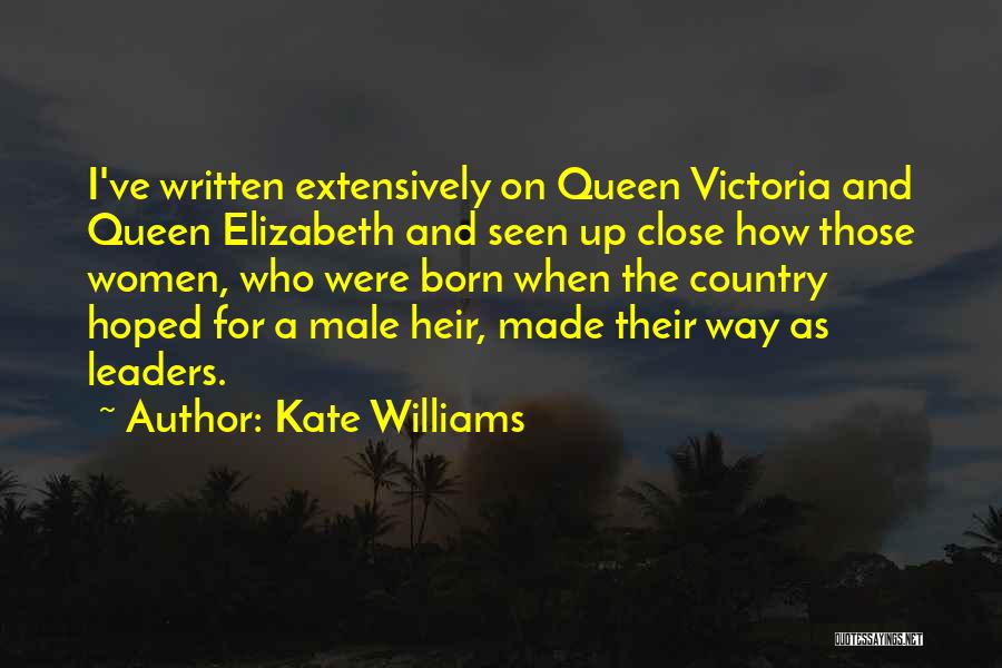 Kate Williams Quotes: I've Written Extensively On Queen Victoria And Queen Elizabeth And Seen Up Close How Those Women, Who Were Born When
