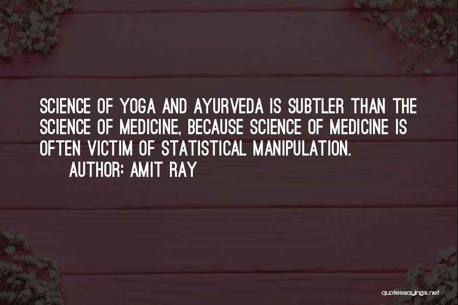 Amit Ray Quotes: Science Of Yoga And Ayurveda Is Subtler Than The Science Of Medicine, Because Science Of Medicine Is Often Victim Of