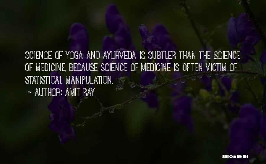 Amit Ray Quotes: Science Of Yoga And Ayurveda Is Subtler Than The Science Of Medicine, Because Science Of Medicine Is Often Victim Of