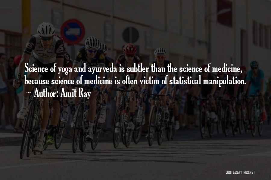 Amit Ray Quotes: Science Of Yoga And Ayurveda Is Subtler Than The Science Of Medicine, Because Science Of Medicine Is Often Victim Of