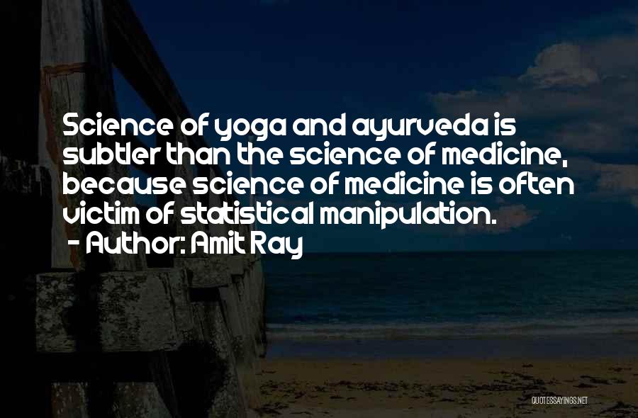 Amit Ray Quotes: Science Of Yoga And Ayurveda Is Subtler Than The Science Of Medicine, Because Science Of Medicine Is Often Victim Of