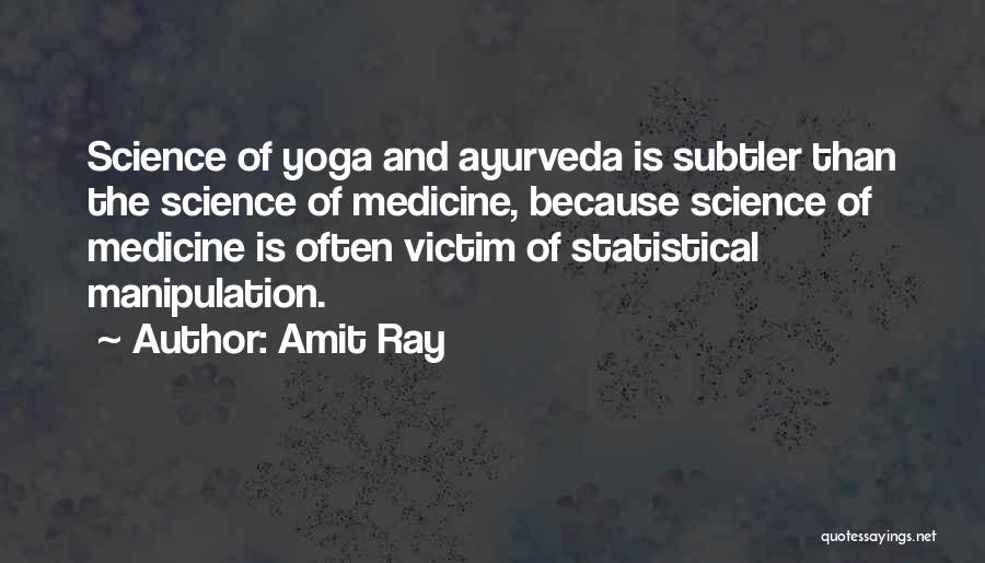 Amit Ray Quotes: Science Of Yoga And Ayurveda Is Subtler Than The Science Of Medicine, Because Science Of Medicine Is Often Victim Of