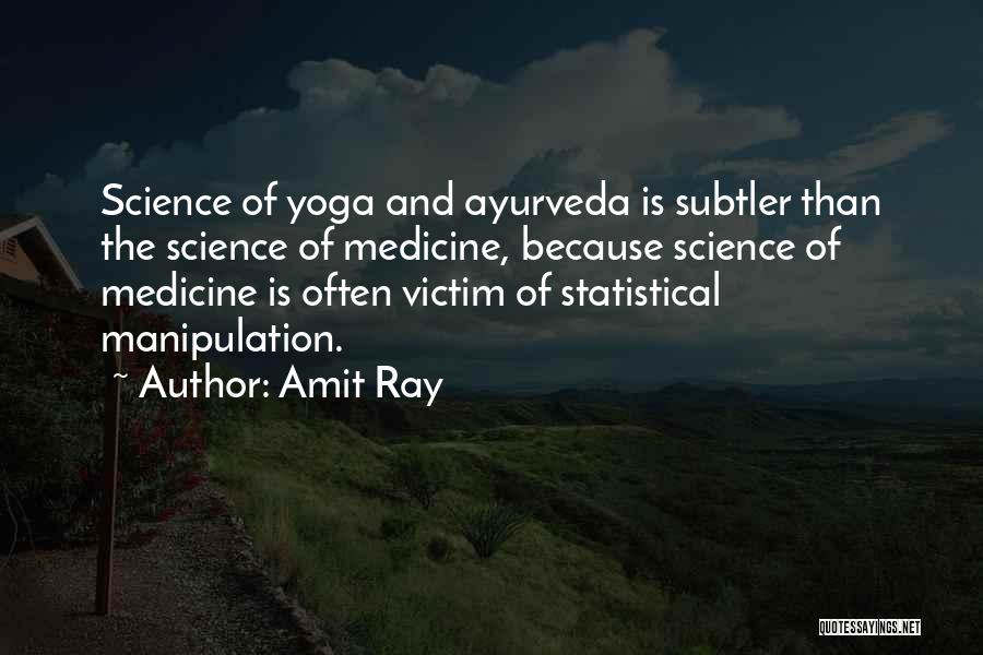 Amit Ray Quotes: Science Of Yoga And Ayurveda Is Subtler Than The Science Of Medicine, Because Science Of Medicine Is Often Victim Of