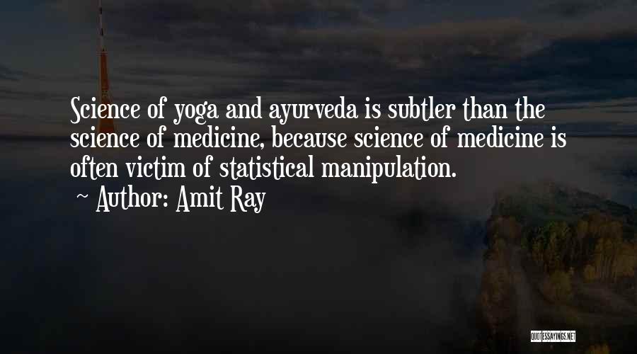 Amit Ray Quotes: Science Of Yoga And Ayurveda Is Subtler Than The Science Of Medicine, Because Science Of Medicine Is Often Victim Of