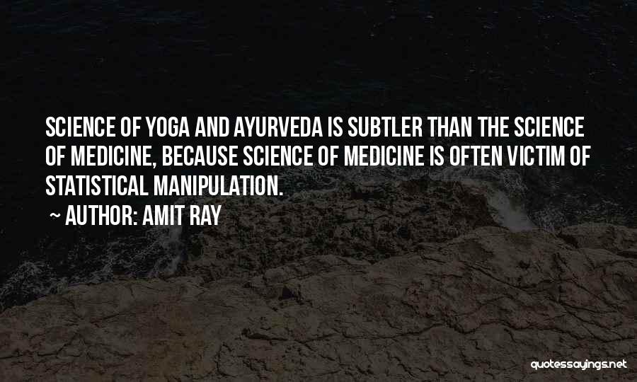 Amit Ray Quotes: Science Of Yoga And Ayurveda Is Subtler Than The Science Of Medicine, Because Science Of Medicine Is Often Victim Of