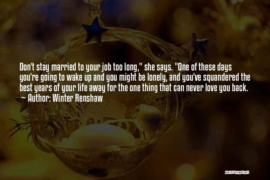 Winter Renshaw Quotes: Don't Stay Married To Your Job Too Long, She Says. One Of These Days You're Going To Wake Up And