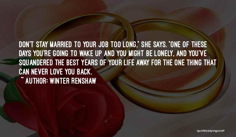 Winter Renshaw Quotes: Don't Stay Married To Your Job Too Long, She Says. One Of These Days You're Going To Wake Up And