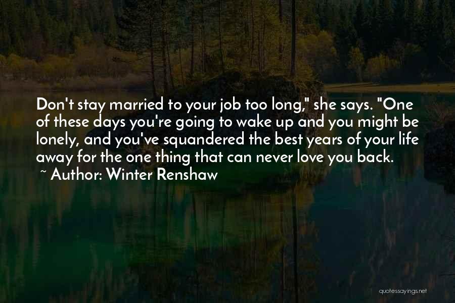 Winter Renshaw Quotes: Don't Stay Married To Your Job Too Long, She Says. One Of These Days You're Going To Wake Up And