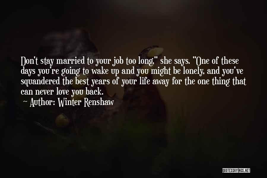 Winter Renshaw Quotes: Don't Stay Married To Your Job Too Long, She Says. One Of These Days You're Going To Wake Up And