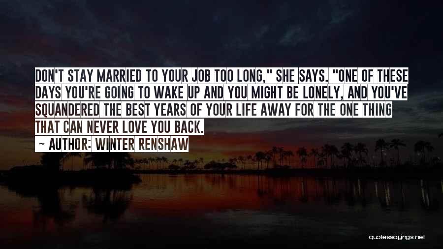 Winter Renshaw Quotes: Don't Stay Married To Your Job Too Long, She Says. One Of These Days You're Going To Wake Up And