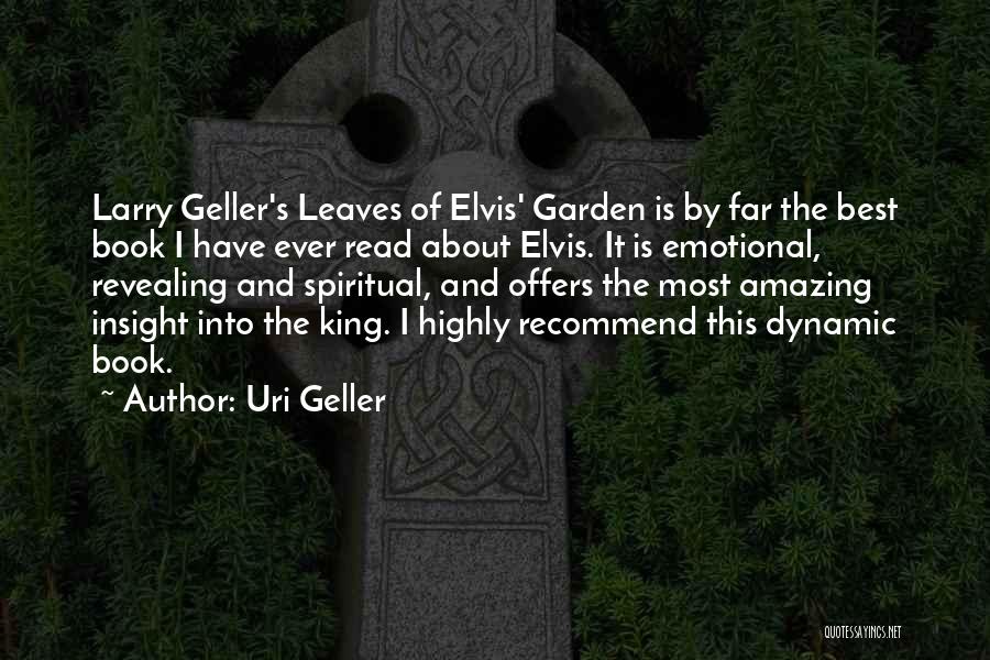 Uri Geller Quotes: Larry Geller's Leaves Of Elvis' Garden Is By Far The Best Book I Have Ever Read About Elvis. It Is