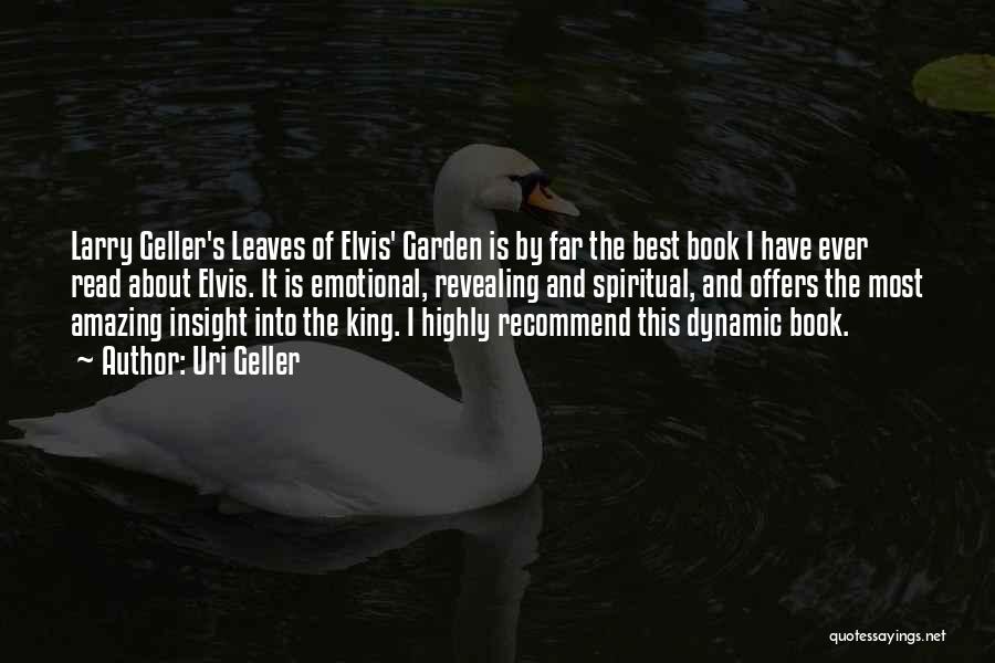 Uri Geller Quotes: Larry Geller's Leaves Of Elvis' Garden Is By Far The Best Book I Have Ever Read About Elvis. It Is
