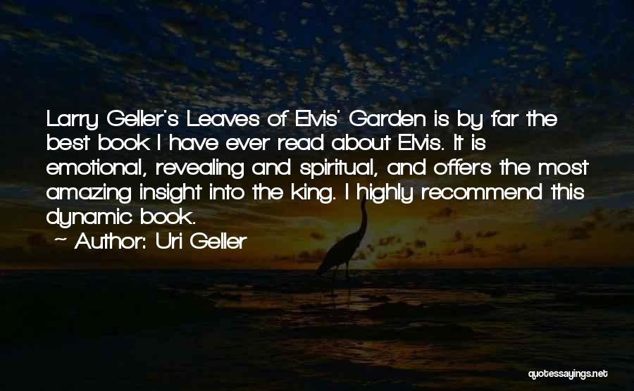 Uri Geller Quotes: Larry Geller's Leaves Of Elvis' Garden Is By Far The Best Book I Have Ever Read About Elvis. It Is