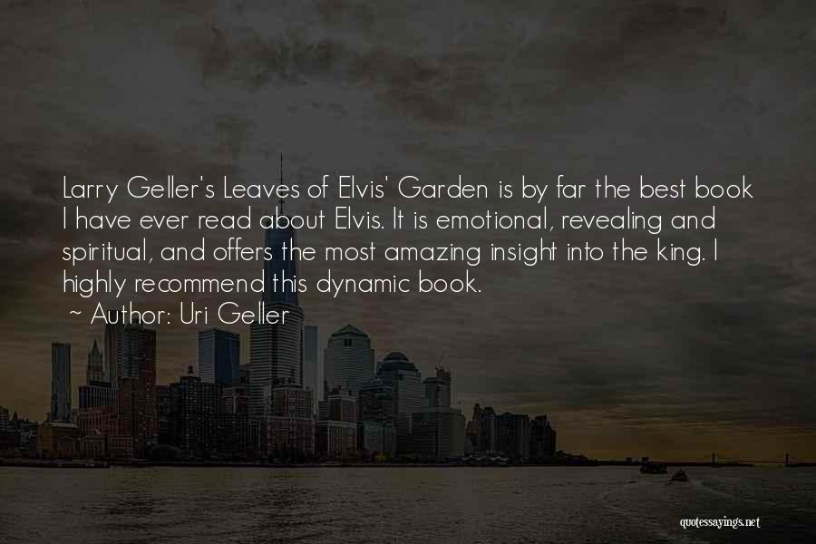 Uri Geller Quotes: Larry Geller's Leaves Of Elvis' Garden Is By Far The Best Book I Have Ever Read About Elvis. It Is